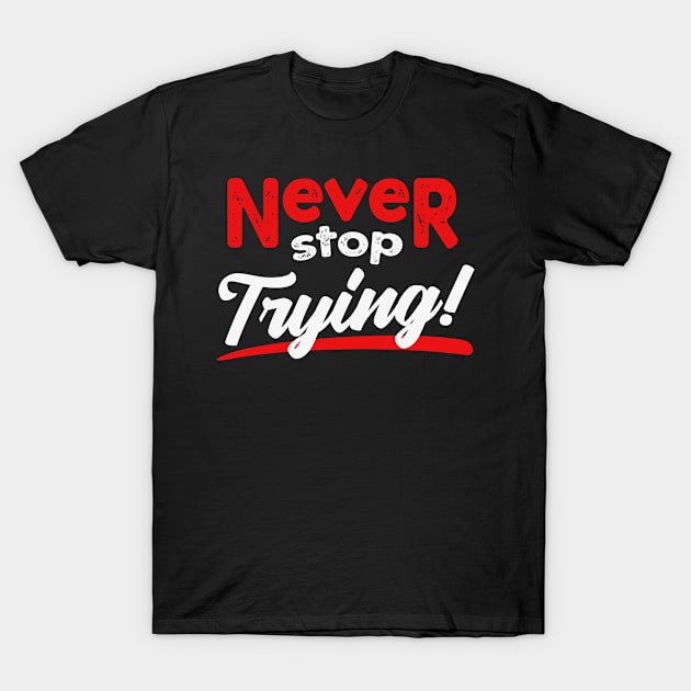 Never stop trying T-Shirt by Foxxy Merch